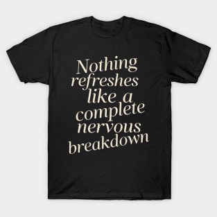 Nothing Refreshes Like a Complete Nervous Breakdown Mental Health T-Shirt